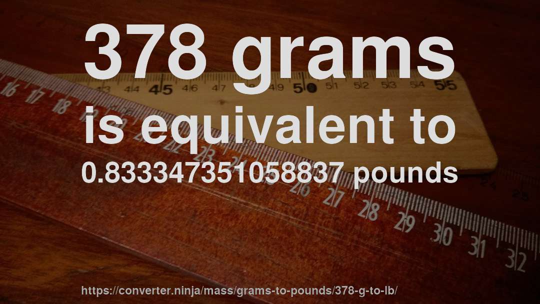 378 grams is equivalent to 0.833347351058837 pounds