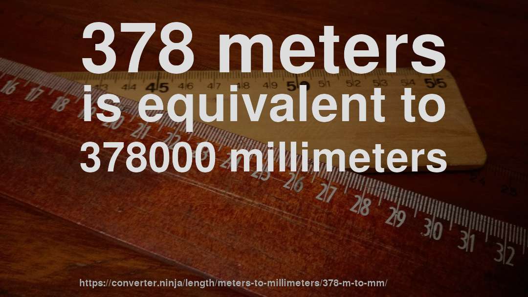 378 meters is equivalent to 378000 millimeters