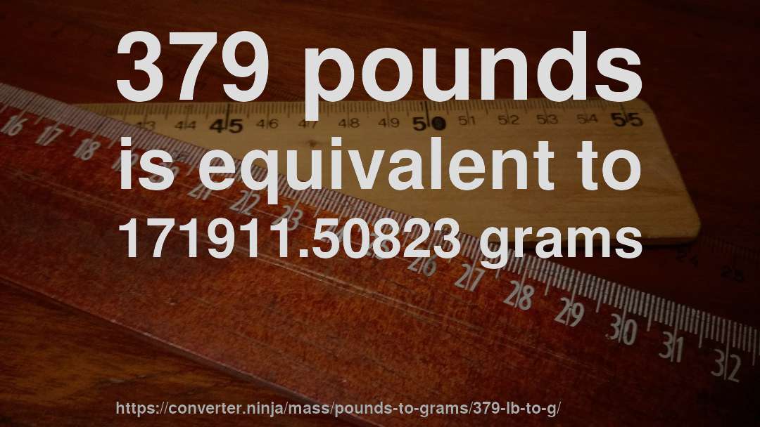 379 pounds is equivalent to 171911.50823 grams