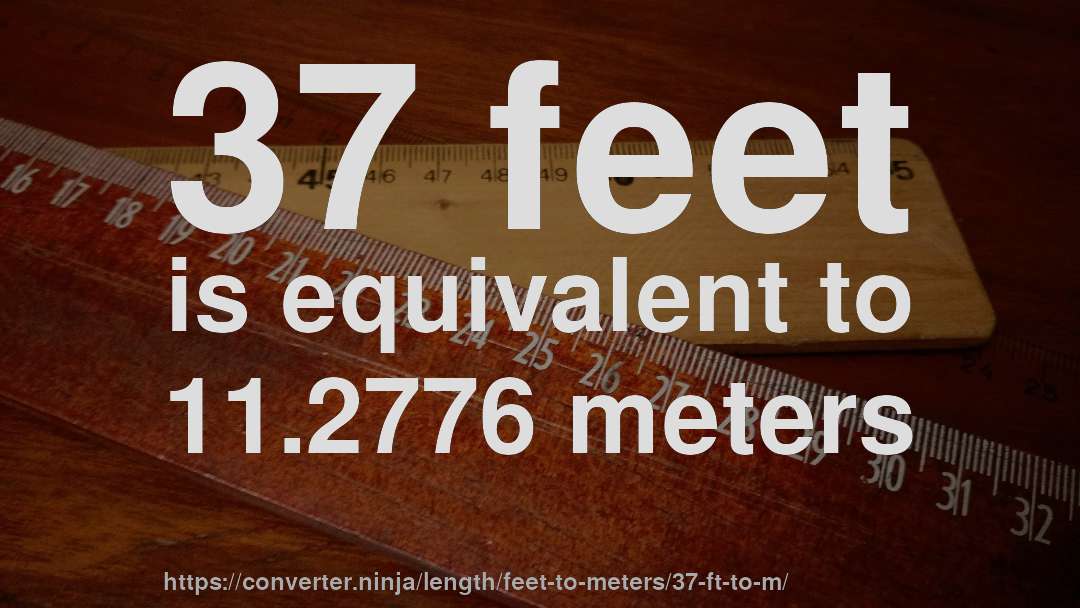 37 feet is equivalent to 11.2776 meters
