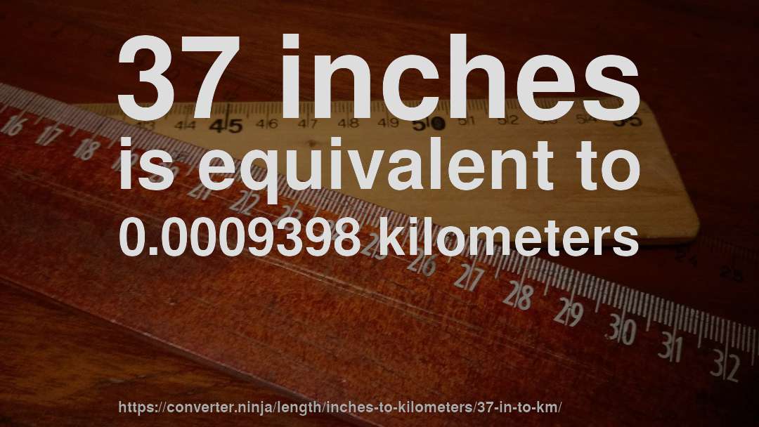 37 inches is equivalent to 0.0009398 kilometers