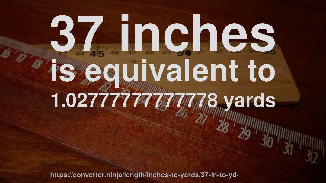 37 inches is equivalent to 1.02777777777778 yards