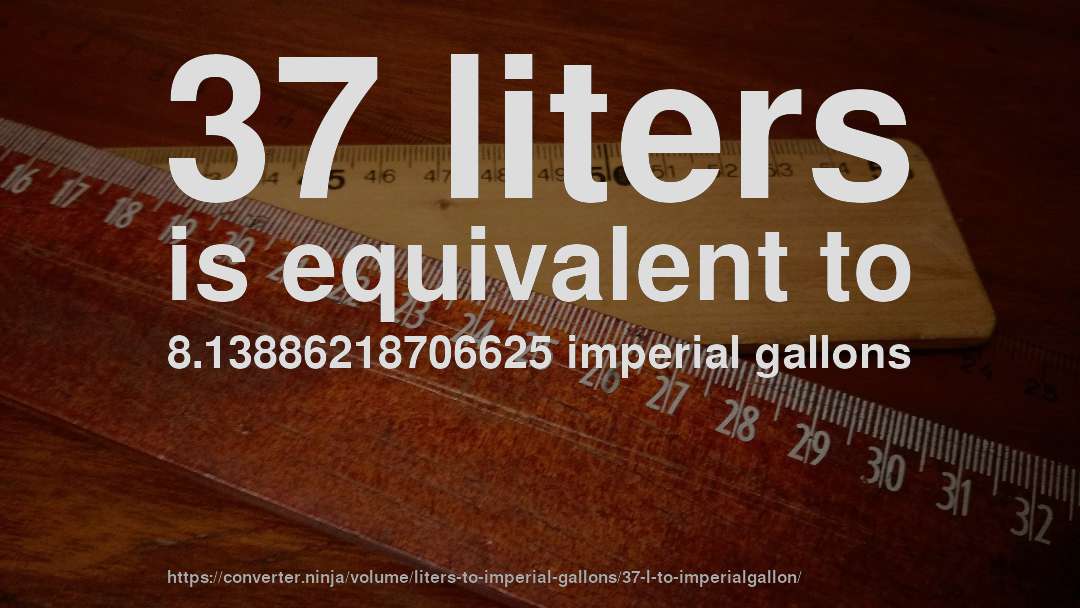 37 liters is equivalent to 8.13886218706625 imperial gallons
