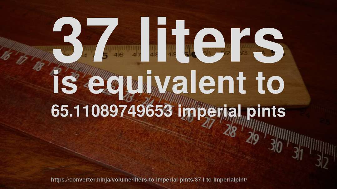 37 liters is equivalent to 65.11089749653 imperial pints