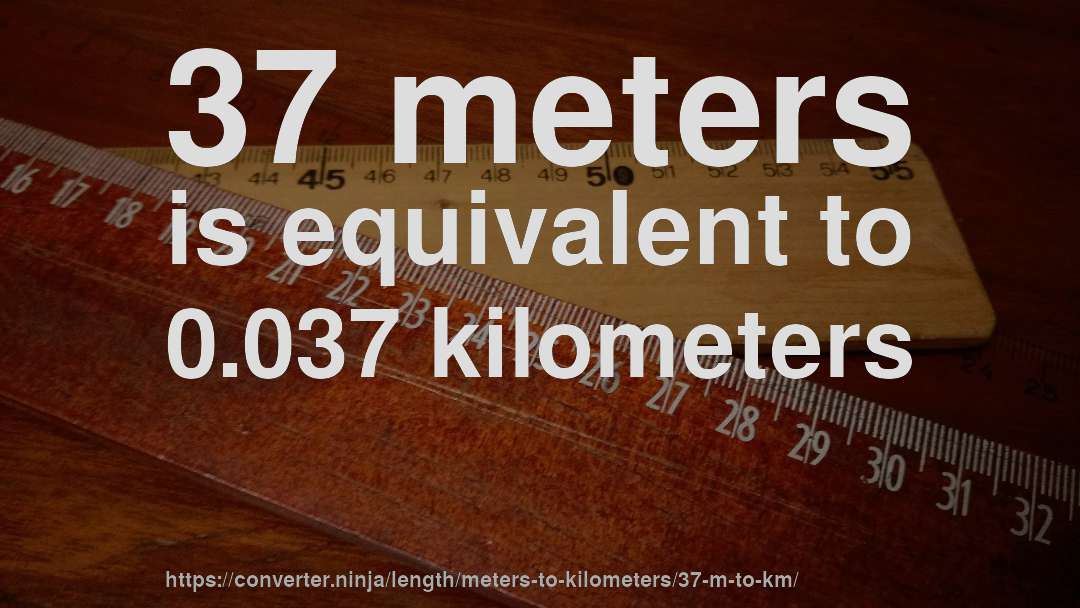 37 meters is equivalent to 0.037 kilometers