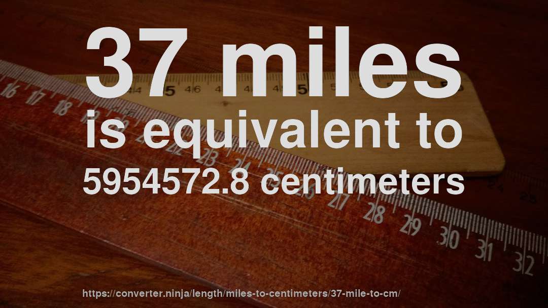 37 miles is equivalent to 5954572.8 centimeters