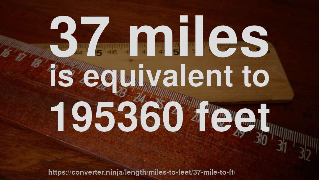 37 miles is equivalent to 195360 feet