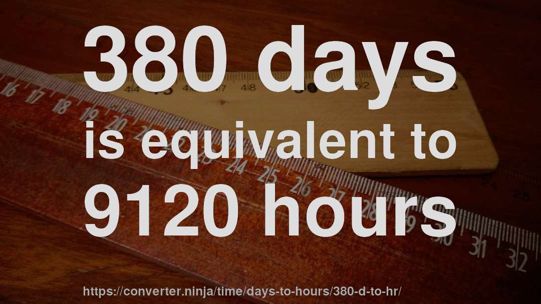 380 days is equivalent to 9120 hours