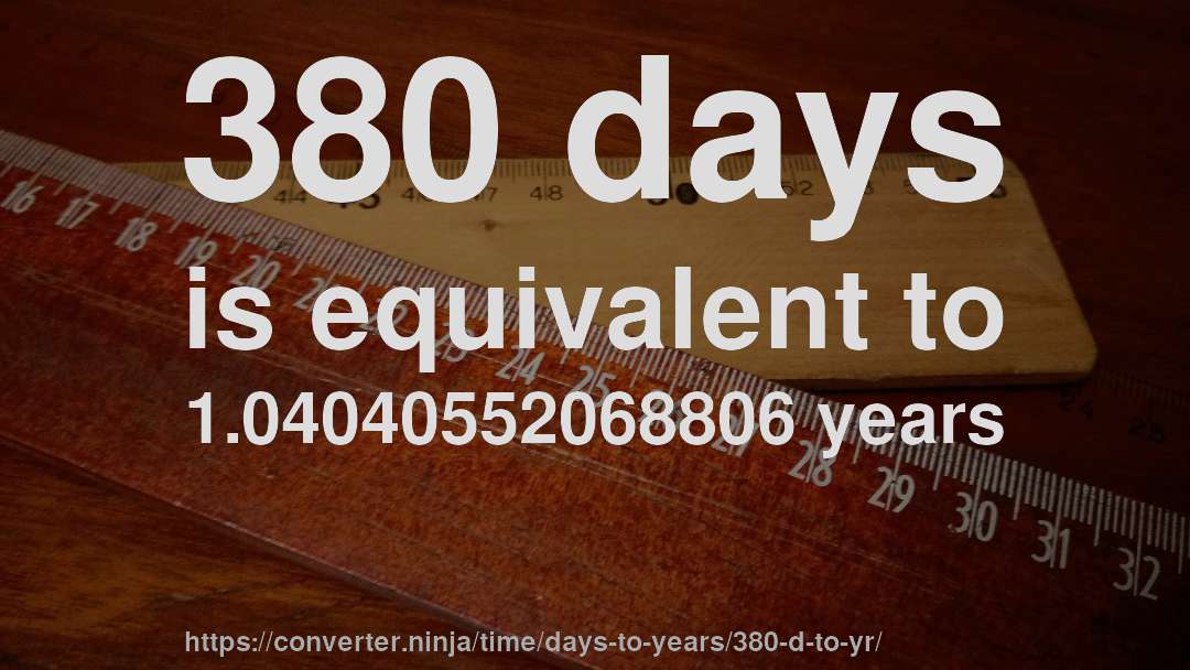 380 days is equivalent to 1.04040552068806 years