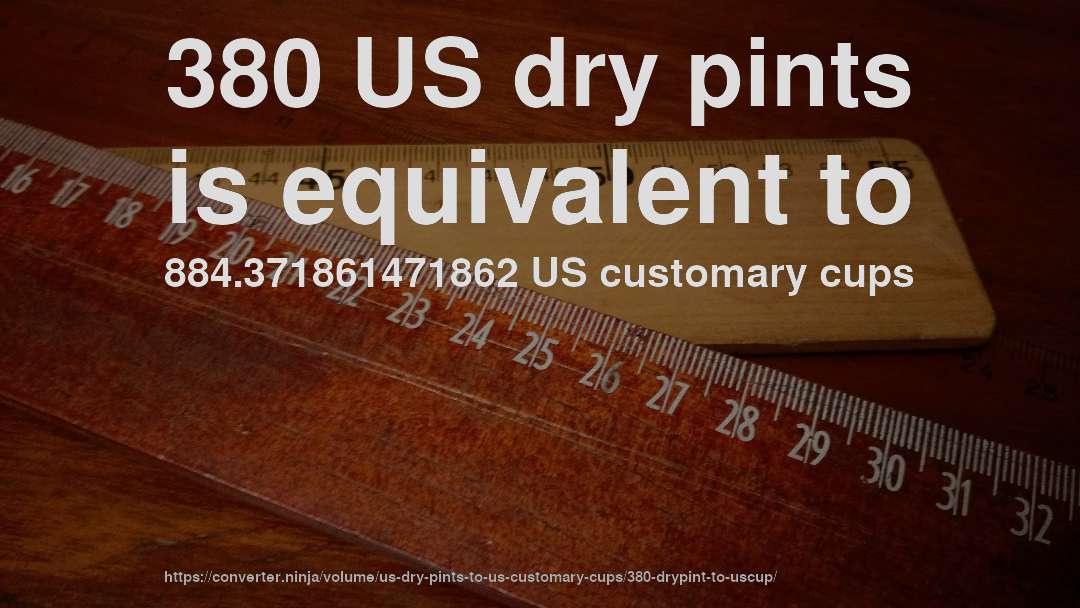 380 US dry pints is equivalent to 884.371861471862 US customary cups