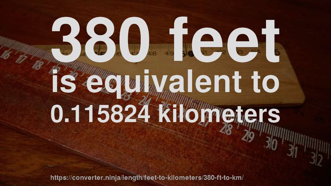 380 feet is equivalent to 0.115824 kilometers