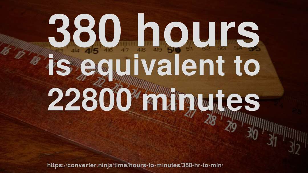 380 hours is equivalent to 22800 minutes