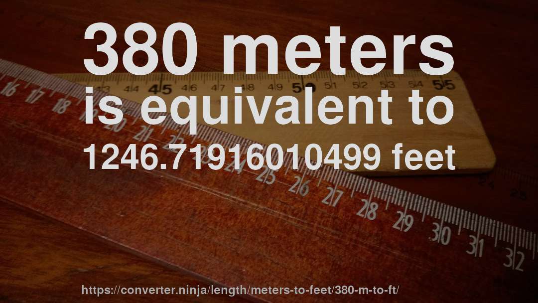 380 meters is equivalent to 1246.71916010499 feet