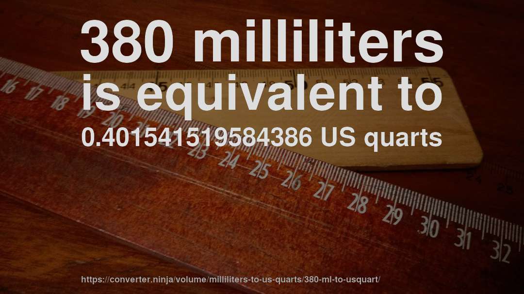 380 milliliters is equivalent to 0.401541519584386 US quarts