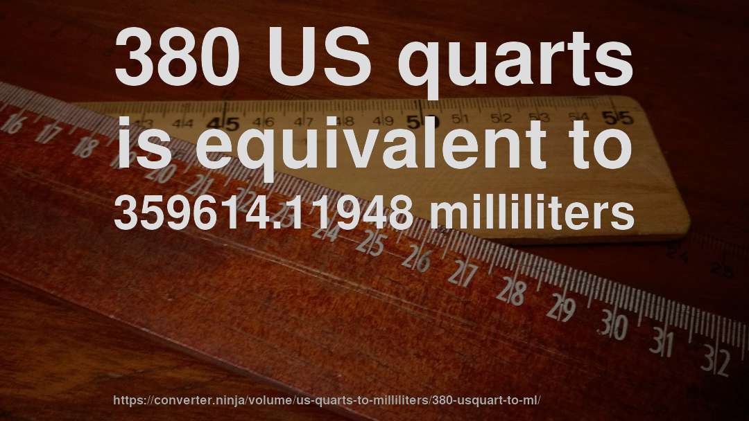 380 US quarts is equivalent to 359614.11948 milliliters