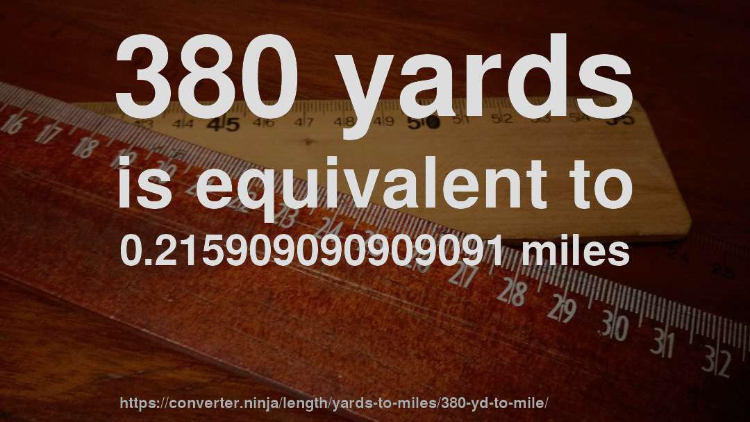 380 yards is equivalent to 0.215909090909091 miles