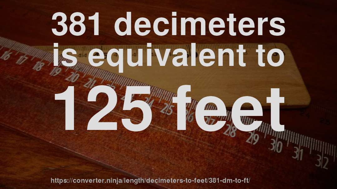 381 decimeters is equivalent to 125 feet
