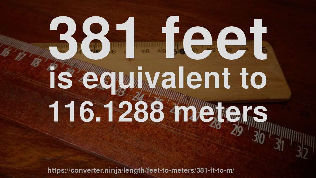 381 feet is equivalent to 116.1288 meters