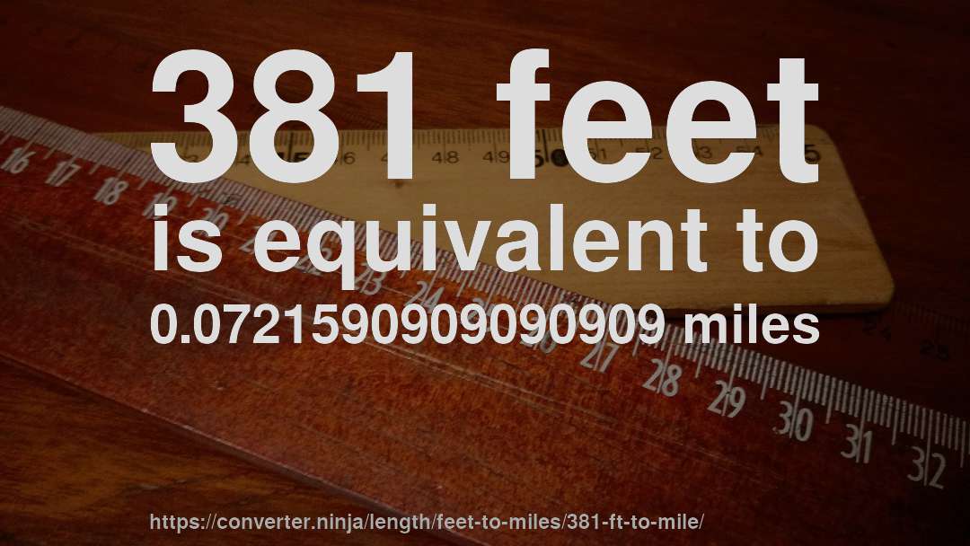 381 feet is equivalent to 0.0721590909090909 miles