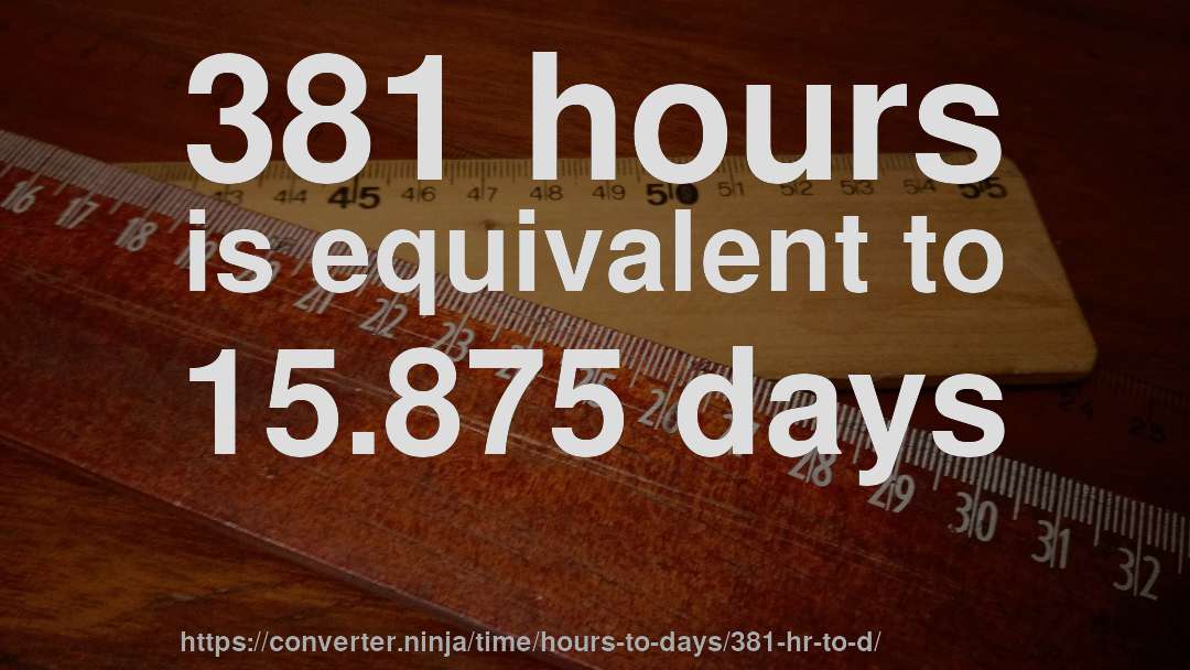 381 hours is equivalent to 15.875 days