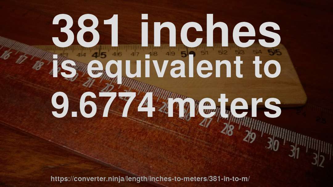 381 inches is equivalent to 9.6774 meters