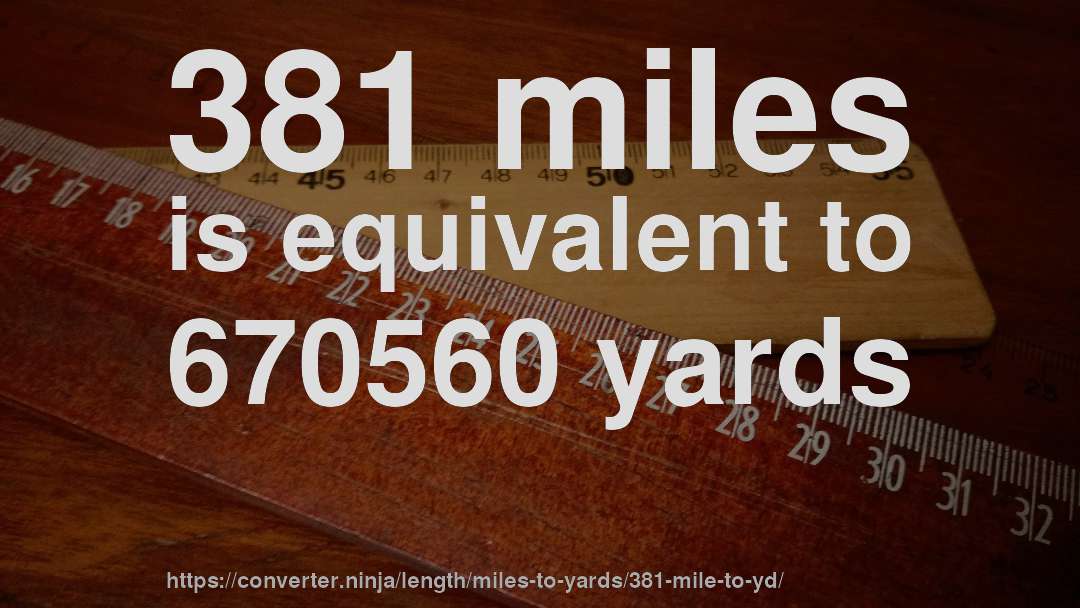 381 miles is equivalent to 670560 yards