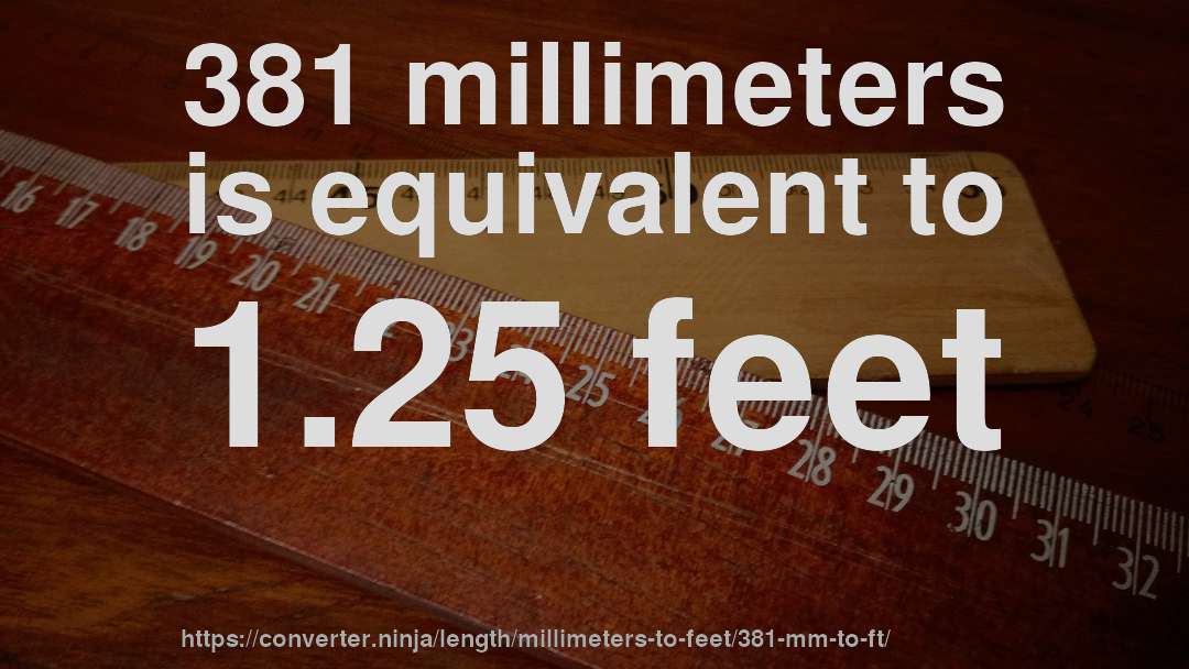 381 millimeters is equivalent to 1.25 feet