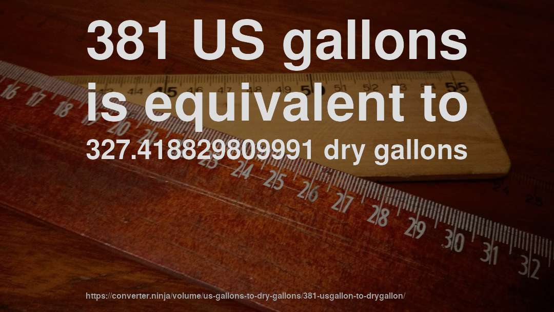 381 US gallons is equivalent to 327.418829809991 dry gallons