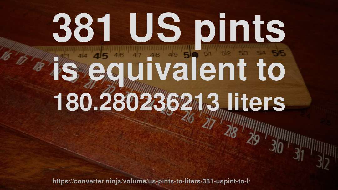381 US pints is equivalent to 180.280236213 liters