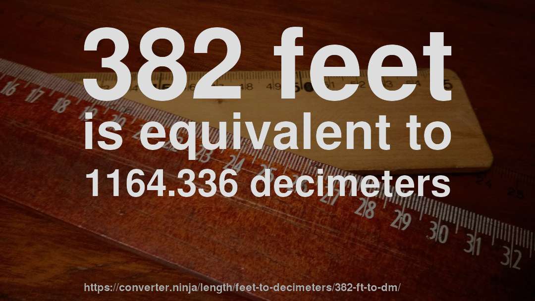 382 feet is equivalent to 1164.336 decimeters