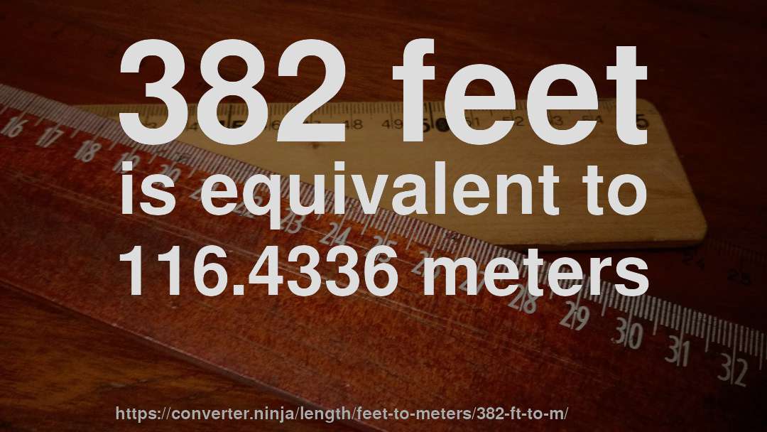 382 feet is equivalent to 116.4336 meters