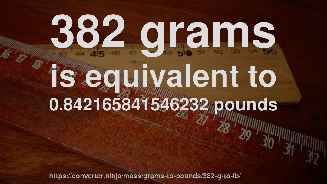 382 grams is equivalent to 0.842165841546232 pounds