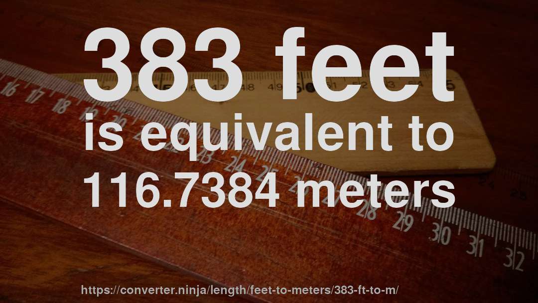 383 feet is equivalent to 116.7384 meters