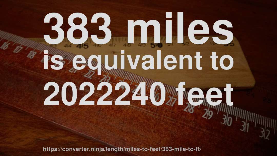 383 miles is equivalent to 2022240 feet