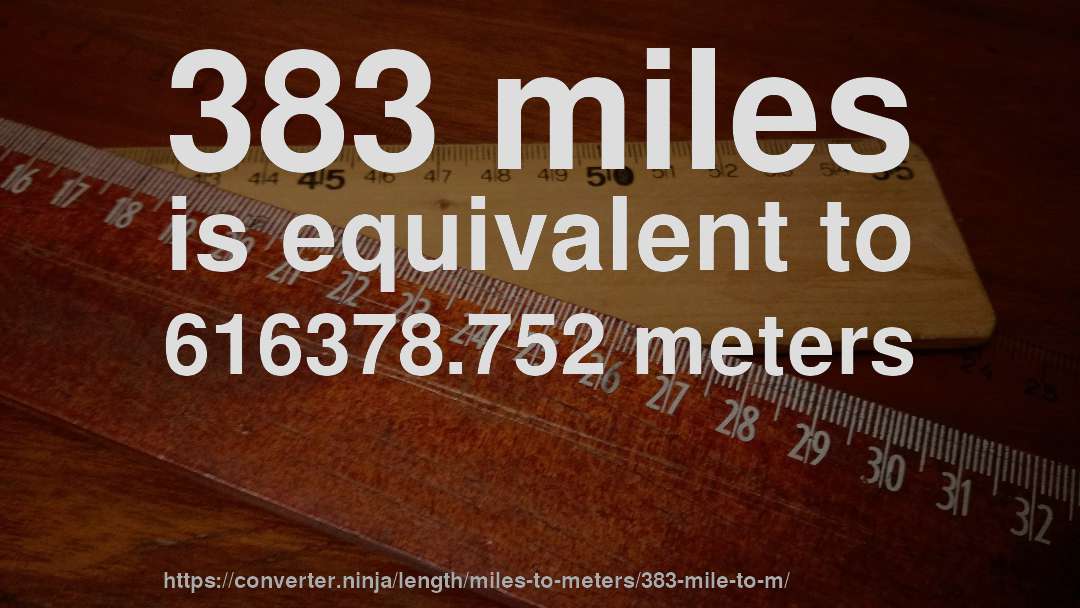 383 miles is equivalent to 616378.752 meters