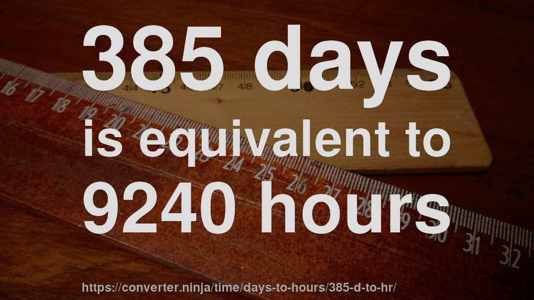 385 days is equivalent to 9240 hours
