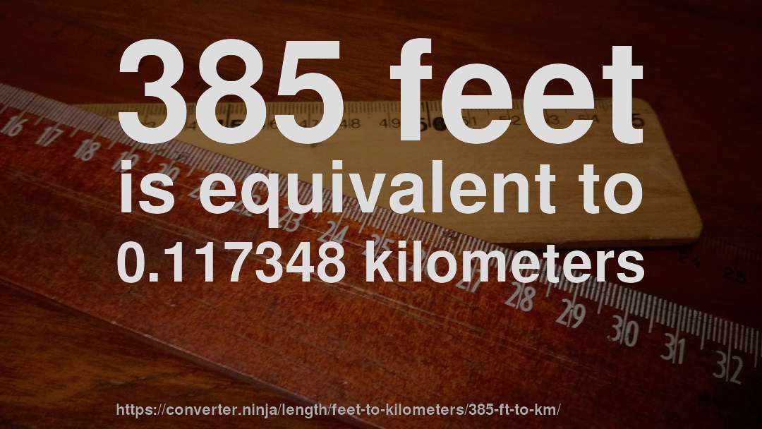 385 feet is equivalent to 0.117348 kilometers