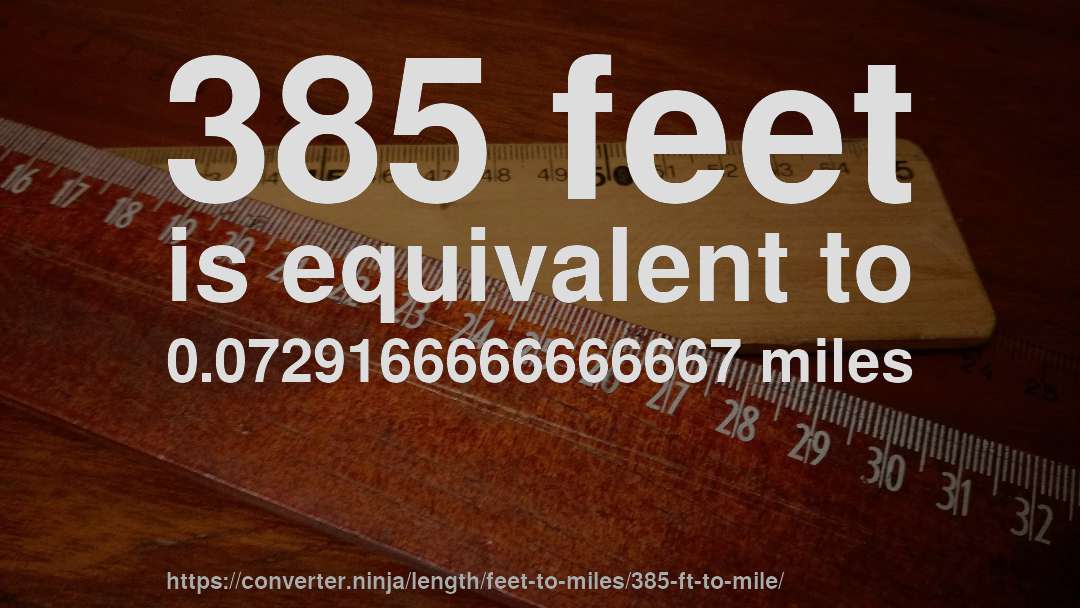 385 feet is equivalent to 0.0729166666666667 miles