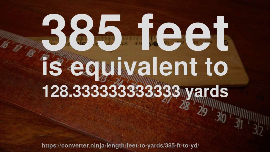 385 feet is equivalent to 128.333333333333 yards