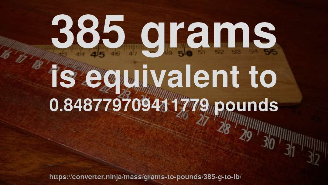 385 grams is equivalent to 0.848779709411779 pounds