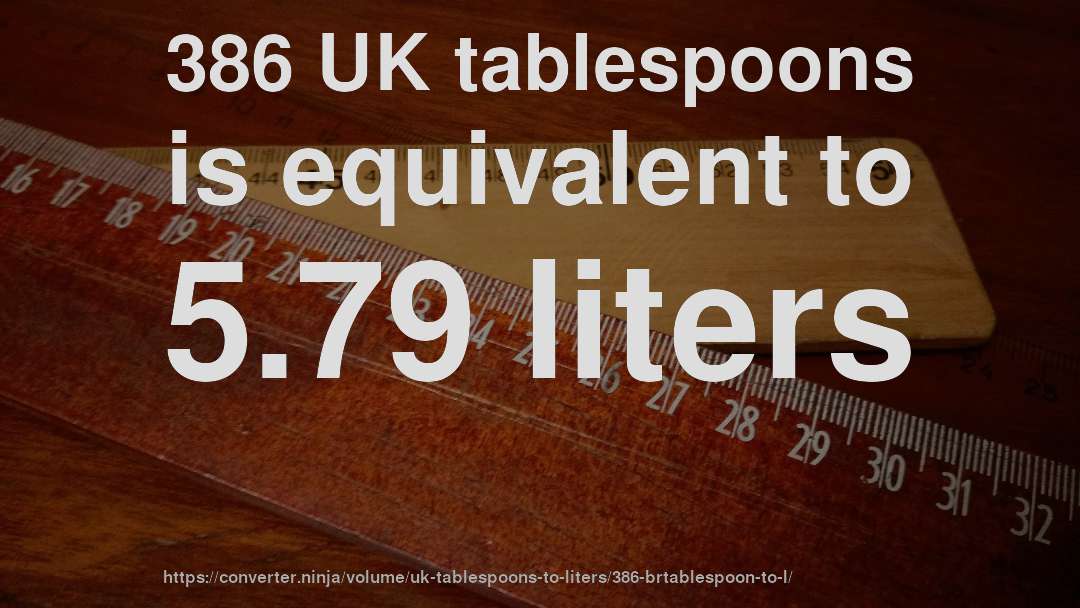 386 UK tablespoons is equivalent to 5.79 liters
