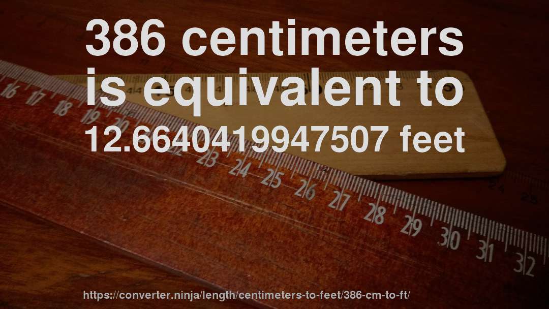 386 centimeters is equivalent to 12.6640419947507 feet