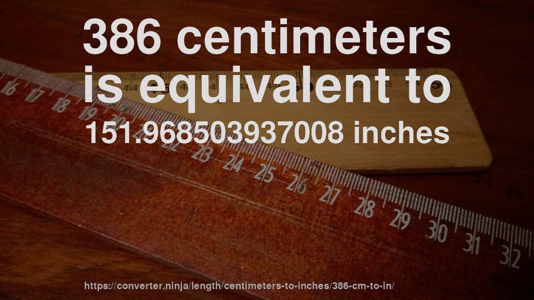 386 centimeters is equivalent to 151.968503937008 inches
