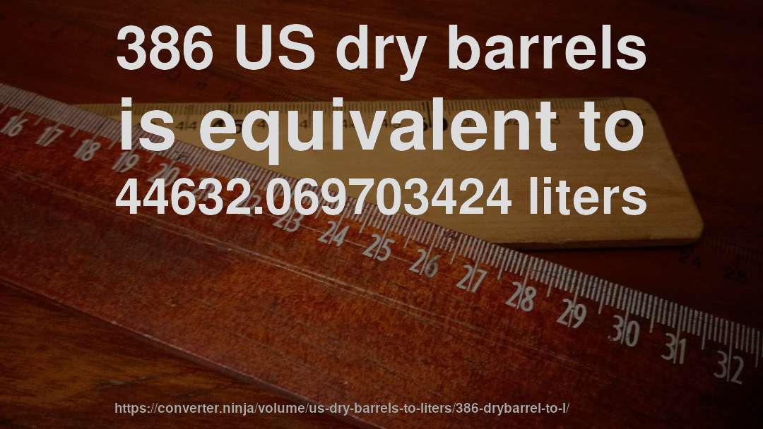 386 US dry barrels is equivalent to 44632.069703424 liters