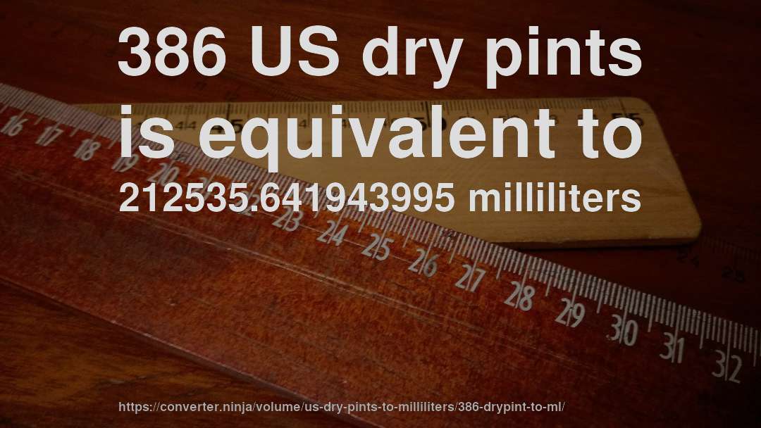 386 US dry pints is equivalent to 212535.641943995 milliliters