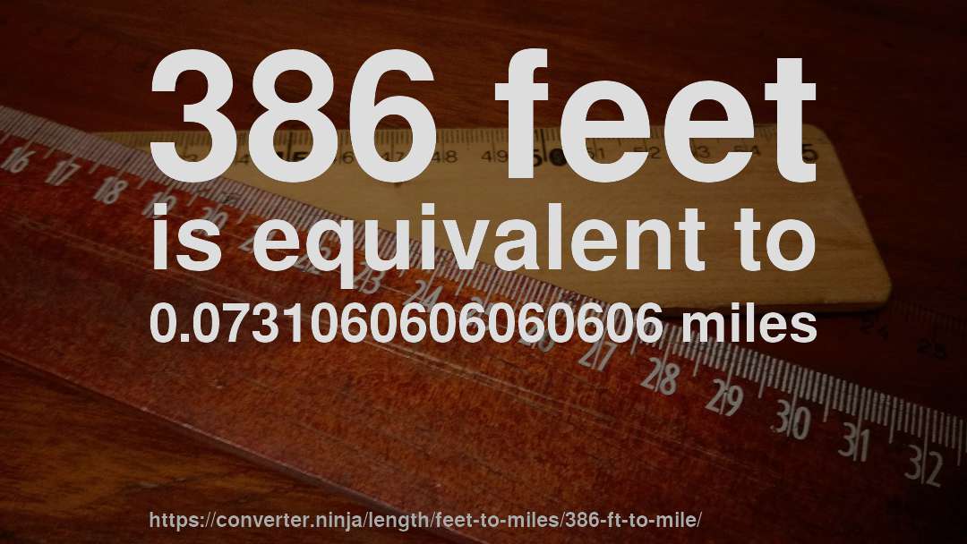 386 feet is equivalent to 0.0731060606060606 miles