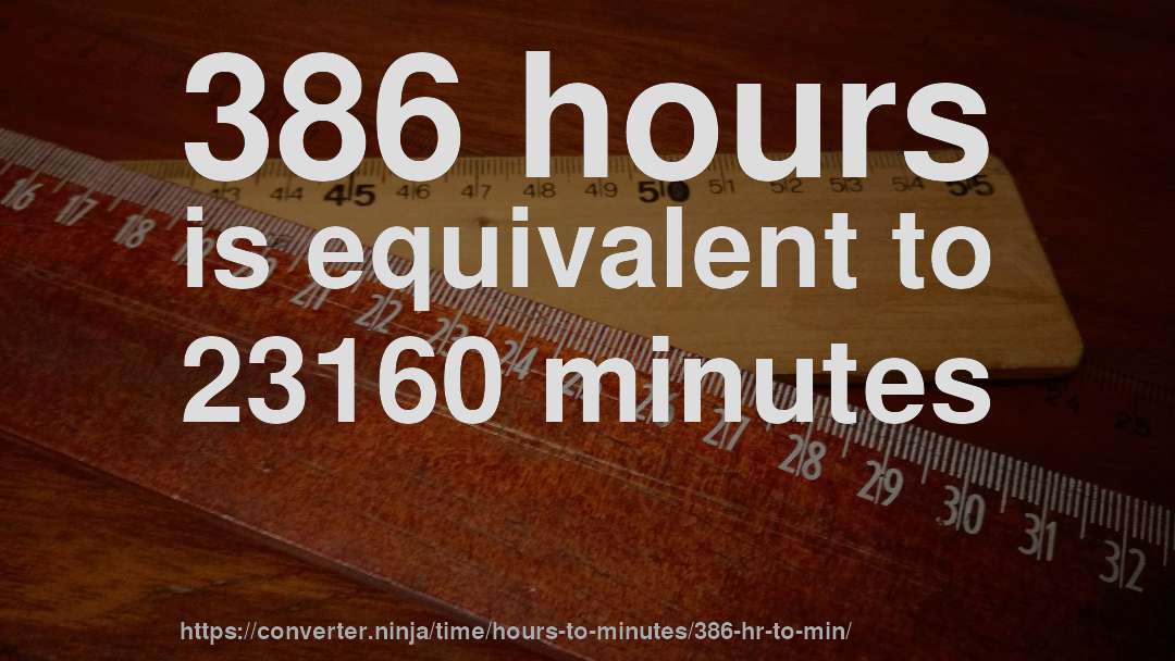 386 hours is equivalent to 23160 minutes