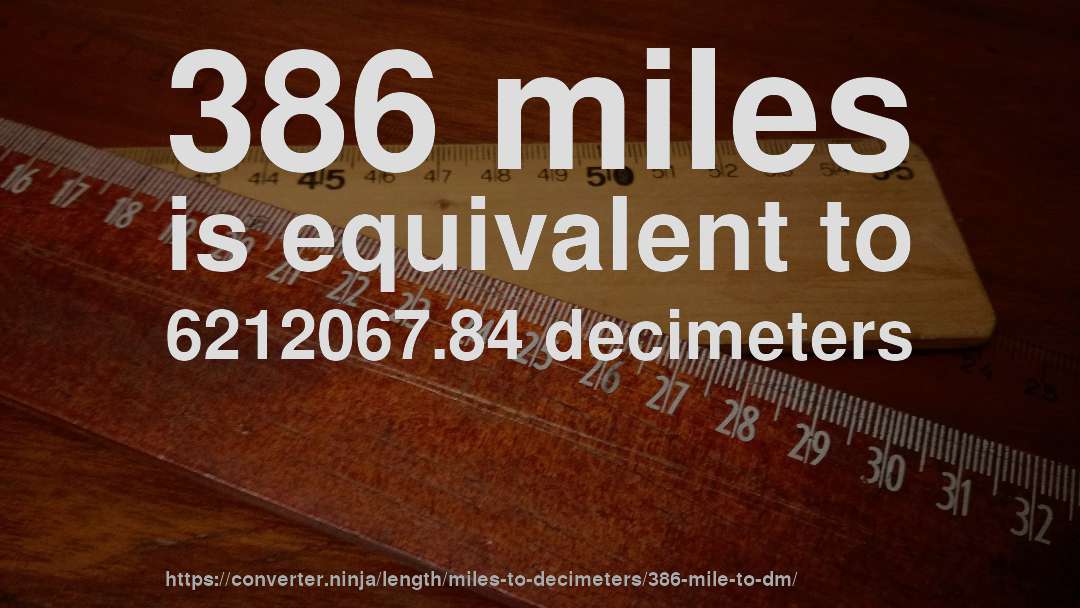 386 miles is equivalent to 6212067.84 decimeters