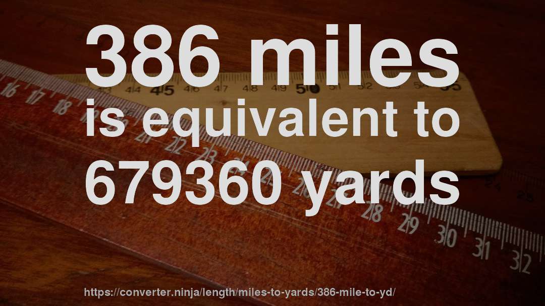 386 miles is equivalent to 679360 yards