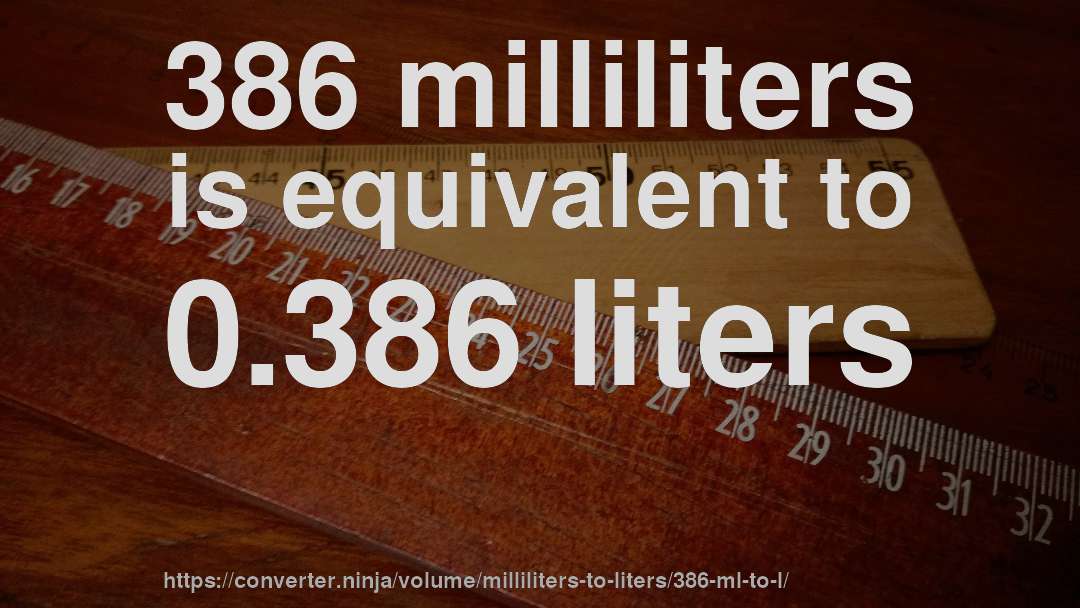 386 milliliters is equivalent to 0.386 liters